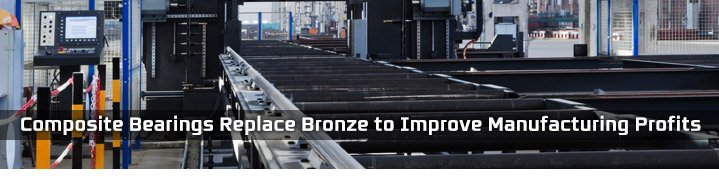 Composite Bearings Replace Bronze to Improve Manufacturing Profits