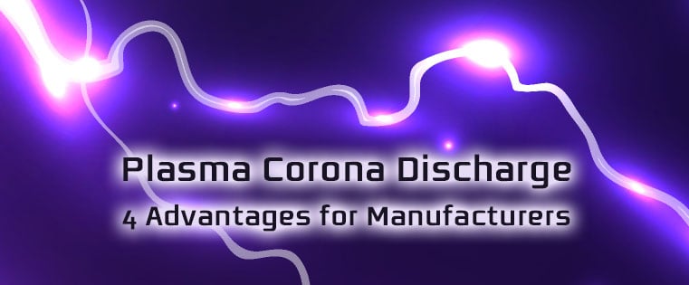 Plasma Corona Discharge: 4 Advantages for Manufacturers 